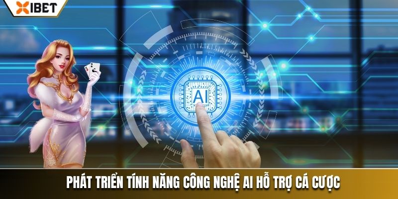 Phát triển tính năng công nghệ ai hỗ trợ cá cược